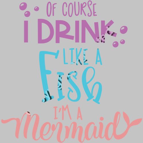 Of course i drink like a fish im a mermaid Thumbnail